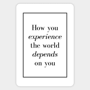 How you experience the world depends on you - Spiritual Quotes Magnet